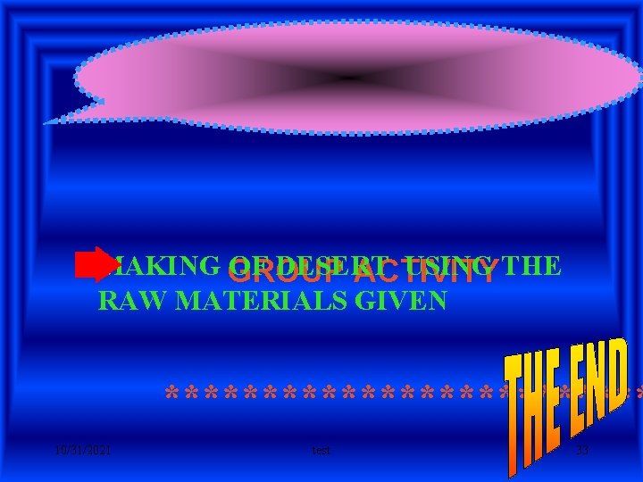 MAKING GROUP OF DESERT USING THE ACTIVITY RAW MATERIALS GIVEN ************* 10/31/2021 test 33