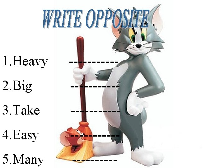 1. Heavy ------ 2. Big ------ 3. Take ------ 4. Easy ------ 5. Many