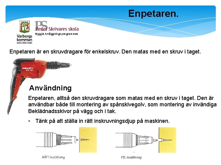 Enpetaren. Bygg & Anläggnings programmet Enpetaren är en skruvdragare för enkelskruv. Den matas med