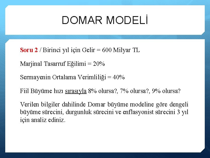 DOMAR MODELİ Soru 2 / Birinci yıl için Gelir = 600 Milyar TL Marjinal