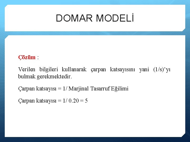 DOMAR MODELİ Çözüm : Verilen bilgileri kullanarak çarpan katsayısını yani (1/s)’yı bulmak gerekmektedir. Çarpan