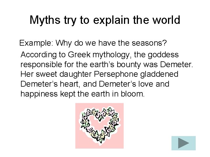 Myths try to explain the world Example: Why do we have the seasons? According