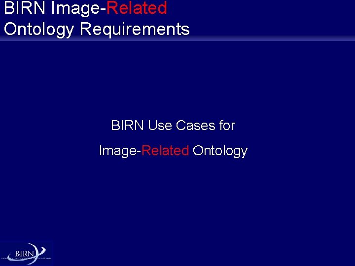 BIRN Image-Related Ontology Requirements BIRN Use Cases for Image-Related Ontology 