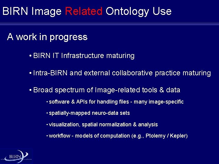 BIRN Image Related Ontology Use A work in progress • BIRN IT Infrastructure maturing