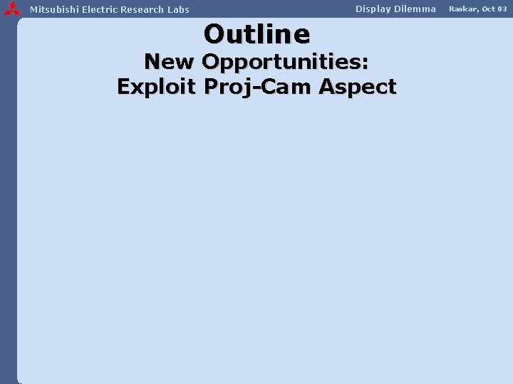 Display Dilemma Mitsubishi Electric Research Labs Outline New Opportunities: Exploit Proj-Cam Aspect Raskar, Oct