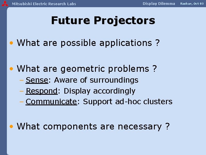 Mitsubishi Electric Research Labs Display Dilemma Future Projectors • What are possible applications ?