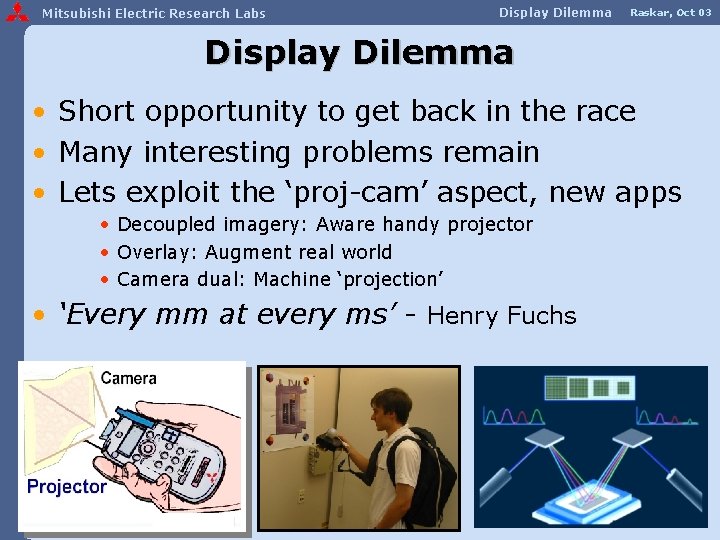 Mitsubishi Electric Research Labs Display Dilemma Raskar, Oct 03 Display Dilemma • Short opportunity