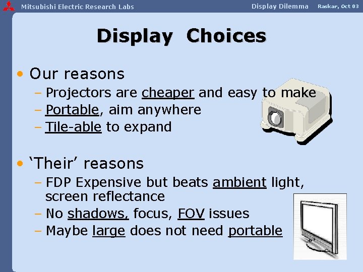 Mitsubishi Electric Research Labs Display Dilemma Display Choices • Our reasons – Projectors are