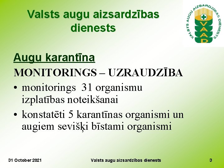 Valsts augu aizsardzības dienests Augu karantīna MONITORINGS – UZRAUDZĪBA • monitorings 31 organismu izplatības