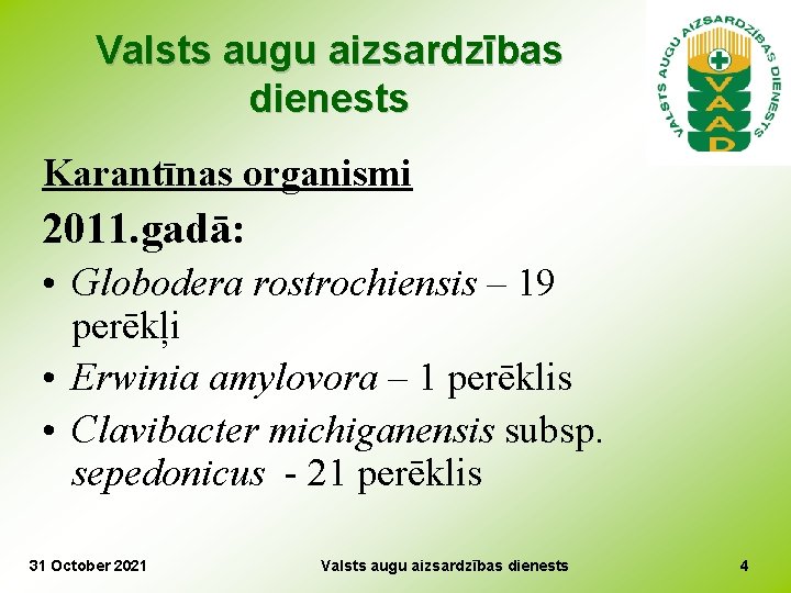 Valsts augu aizsardzības dienests Karantīnas organismi 2011. gadā: • Globodera rostrochiensis – 19 perēkļi