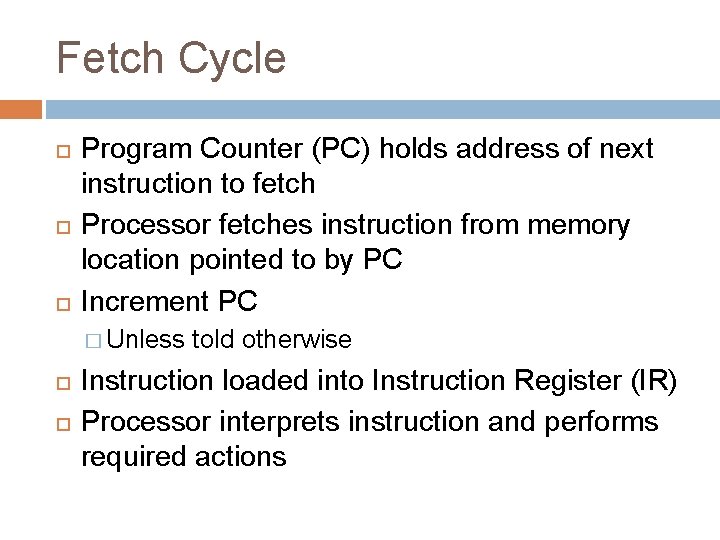 Fetch Cycle Program Counter (PC) holds address of next instruction to fetch Processor fetches