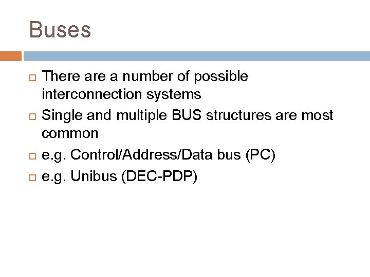 Buses There a number of possible interconnection systems Single and multiple BUS structures are