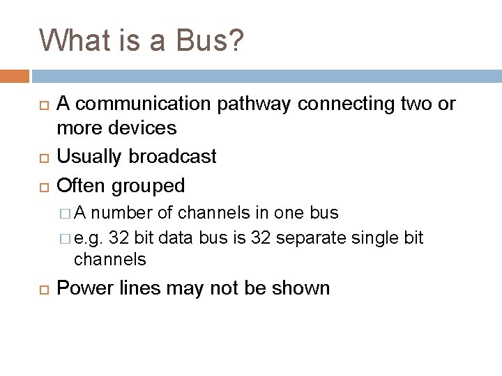 What is a Bus? A communication pathway connecting two or more devices Usually broadcast