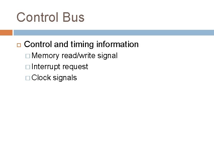 Control Bus Control and timing information � Memory read/write signal � Interrupt request �