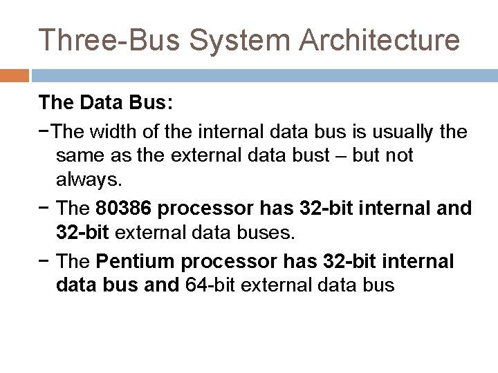 Three-Bus System Architecture The Data Bus: −The width of the internal data bus is