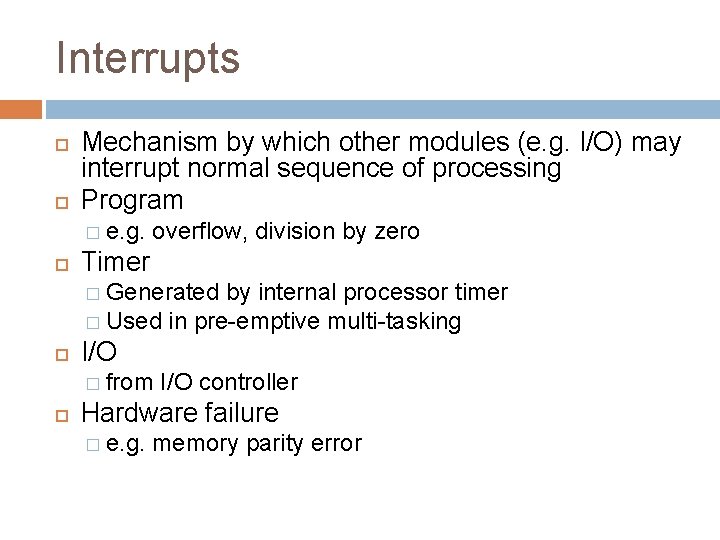 Interrupts Mechanism by which other modules (e. g. I/O) may interrupt normal sequence of