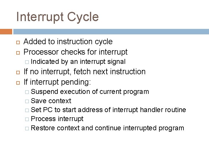 Interrupt Cycle Added to instruction cycle Processor checks for interrupt � Indicated by an