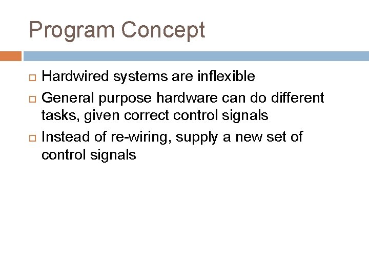 Program Concept Hardwired systems are inflexible General purpose hardware can do different tasks, given