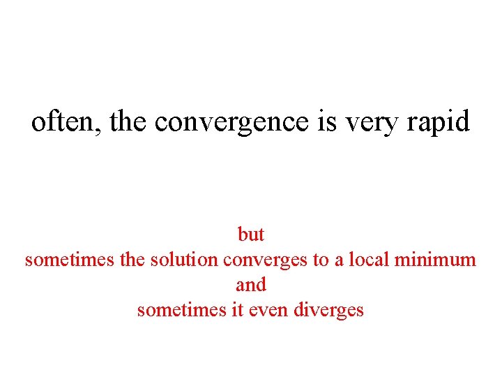 often, the convergence is very rapid but sometimes the solution converges to a local