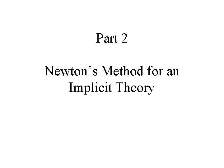 Part 2 Newton’s Method for an Implicit Theory 