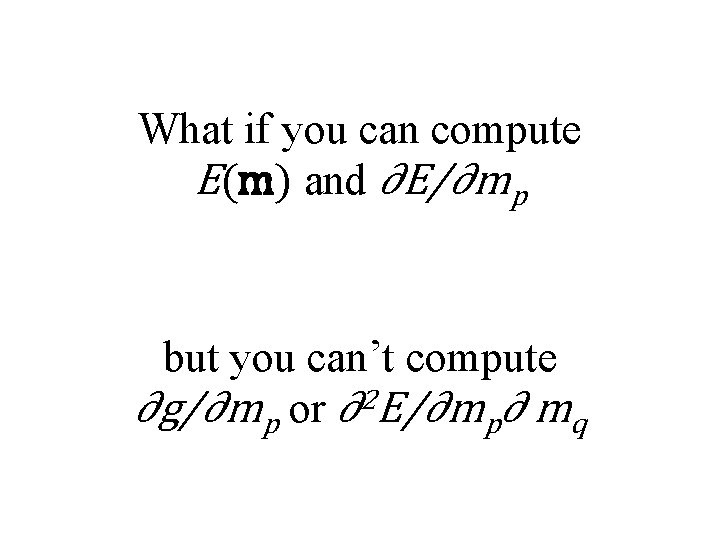 What if you can compute E(m) and ∂E/∂mp but you can’t compute ∂g/∂mp or
