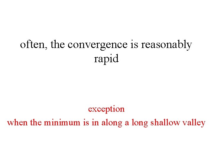 often, the convergence is reasonably rapid exception when the minimum is in along a