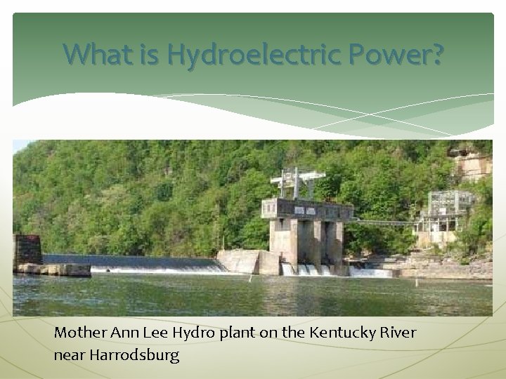 What is Hydroelectric Power? Mother Ann Lee Hydro plant on the Kentucky River near