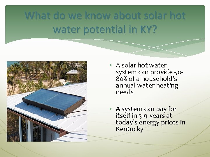 What do we know about solar hot water potential in KY? • A solar