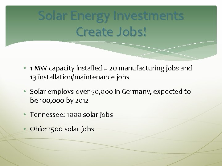 Solar Energy Investments Create Jobs! • 1 MW capacity installed = 20 manufacturing jobs