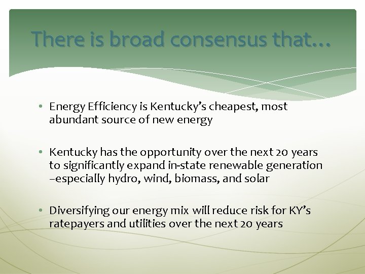 There is broad consensus that… • Energy Efficiency is Kentucky’s cheapest, most abundant source