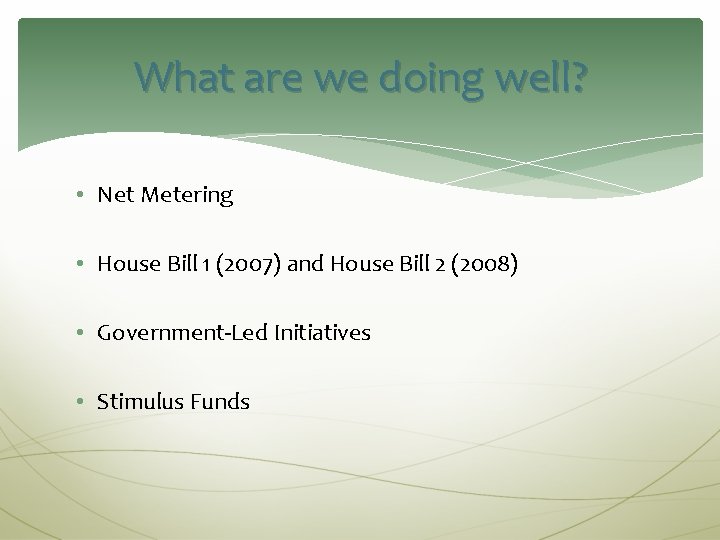 What are we doing well? • Net Metering • House Bill 1 (2007) and