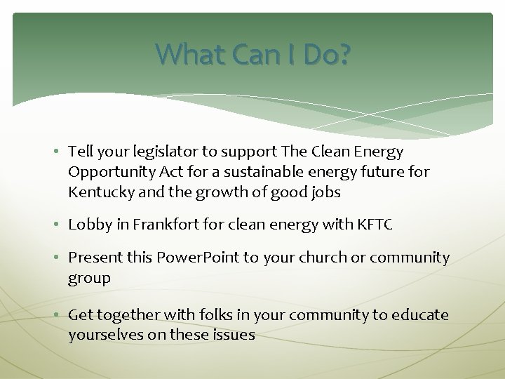 What Can I Do? • Tell your legislator to support The Clean Energy Opportunity