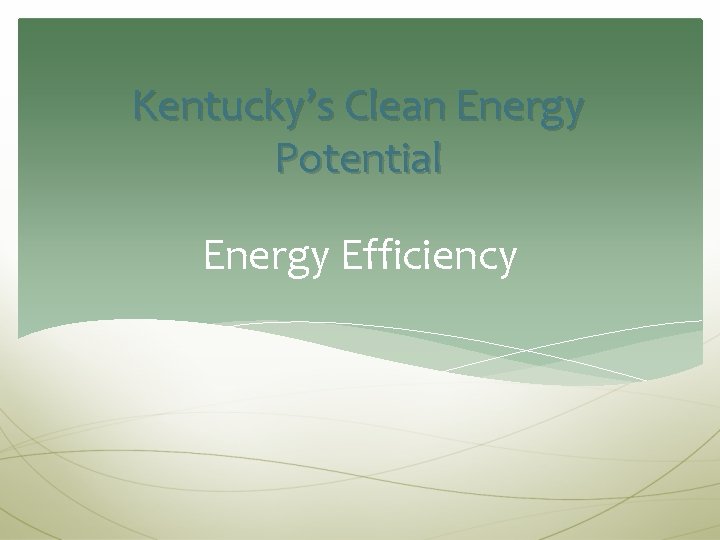 Kentucky’s Clean Energy Potential Energy Efficiency 