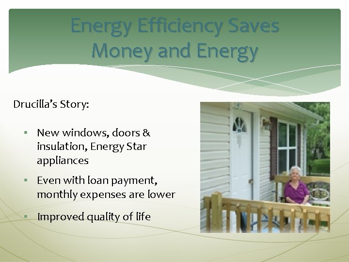 Energy Efficiency Saves Money and Energy Drucilla’s Story: • New windows, doors & insulation,