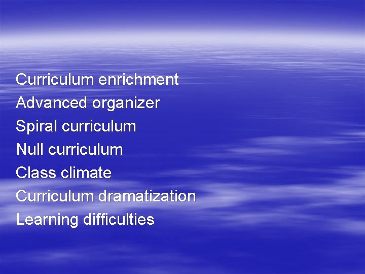 Curriculum enrichment Advanced organizer Spiral curriculum Null curriculum Class climate Curriculum dramatization Learning difficulties
