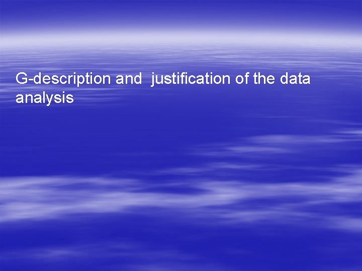 G-description and justification of the data analysis 