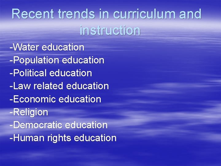 Recent trends in curriculum and instruction -Water education -Population education -Political education -Law related