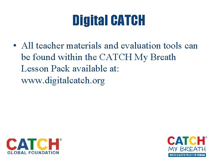 Digital CATCH • All teacher materials and evaluation tools can be found within the