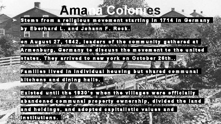 Amana Colonies ➢ Stems from a religious movement starting in 1714 in Germany by