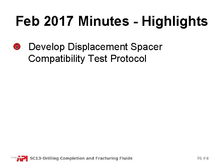 Feb 2017 Minutes - Highlights Develop Displacement Spacer Compatibility Test Protocol TG # 6