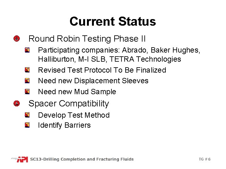 Current Status Round Robin Testing Phase II Participating companies: Abrado, Baker Hughes, Halliburton, M-I