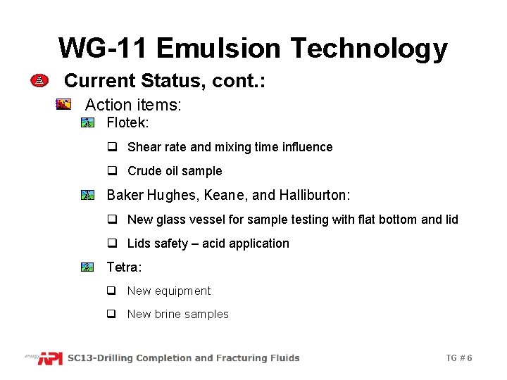 WG-11 Emulsion Technology Current Status, cont. : Action items: Flotek: q Shear rate and