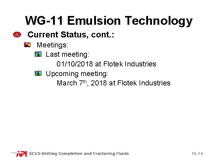 WG-11 Emulsion Technology Current Status, cont. : Meetings: Last meeting: 01/10/2018 at Flotek Industries