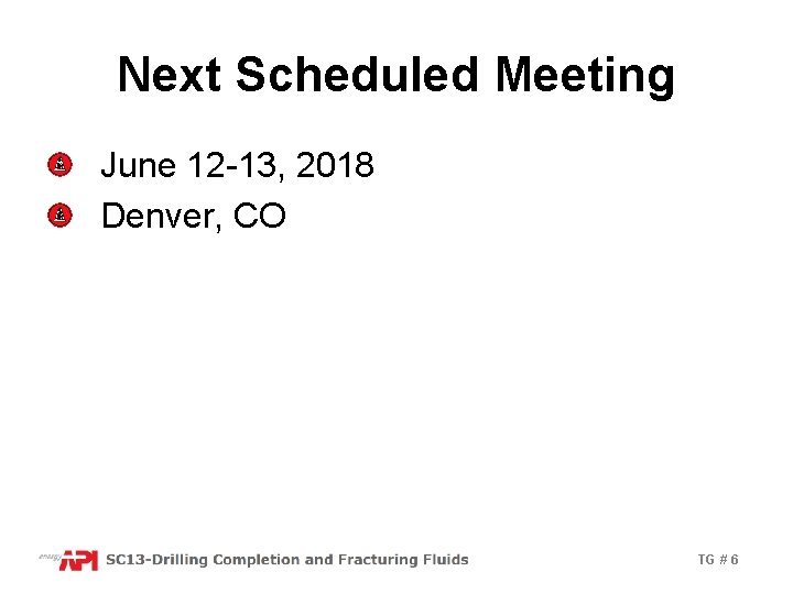 Next Scheduled Meeting June 12 -13, 2018 Denver, CO TG # 6 
