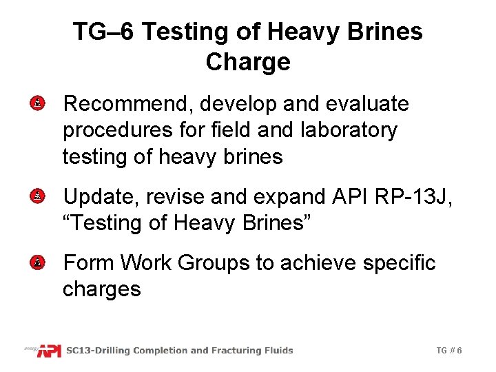 TG– 6 Testing of Heavy Brines Charge Recommend, develop and evaluate procedures for field