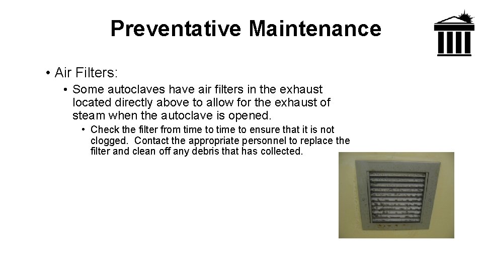 Preventative Maintenance • Air Filters: • Some autoclaves have air filters in the exhaust