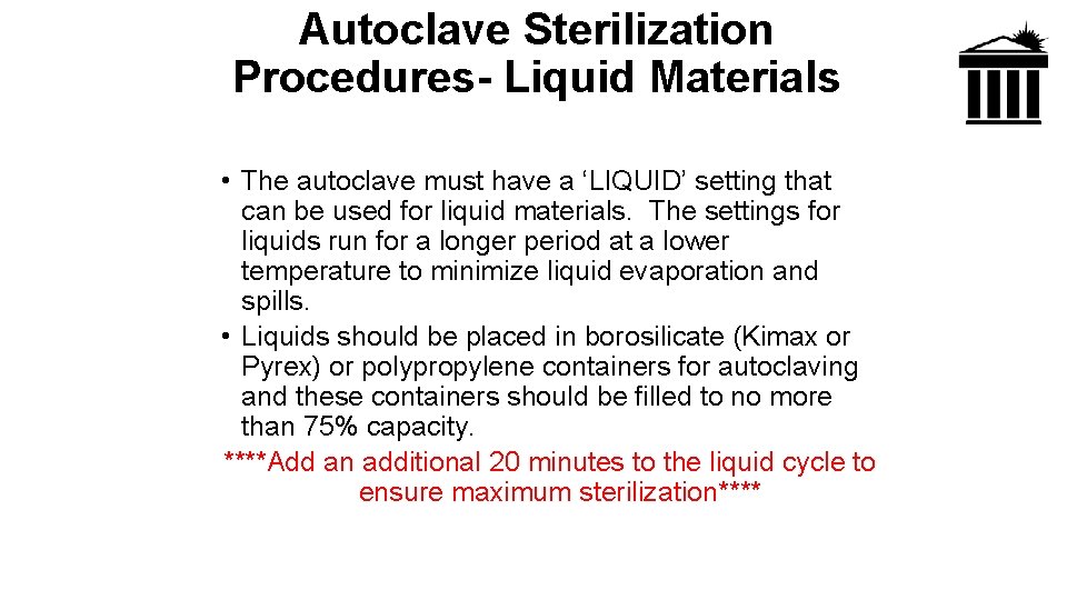 Autoclave Sterilization Procedures- Liquid Materials • The autoclave must have a ‘LIQUID’ setting that