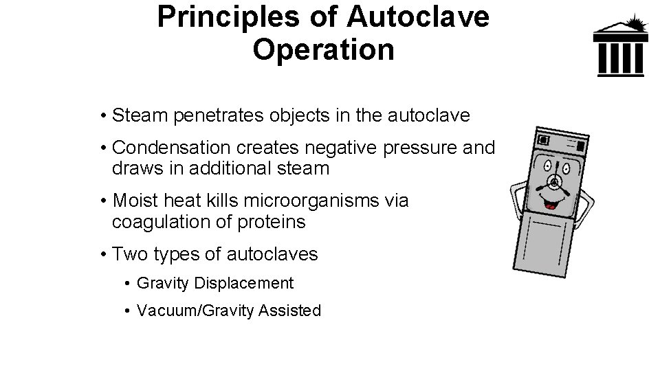 Principles of Autoclave Operation • Steam penetrates objects in the autoclave • Condensation creates