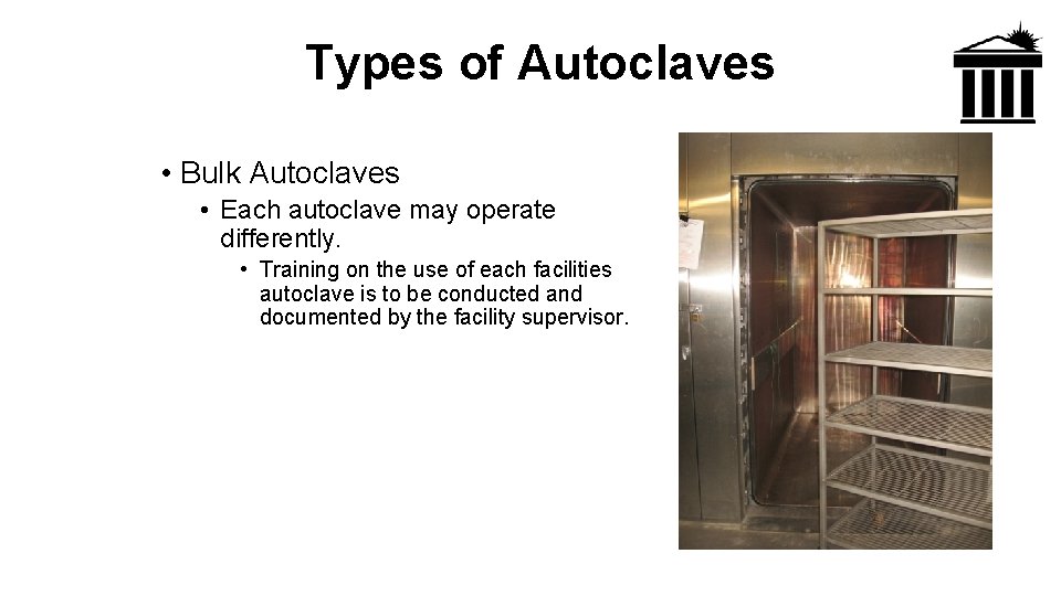 Types of Autoclaves • Bulk Autoclaves • Each autoclave may operate differently. • Training