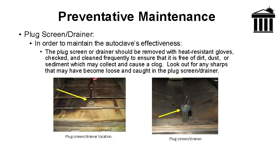 Preventative Maintenance • Plug Screen/Drainer: • In order to maintain the autoclave’s effectiveness: •